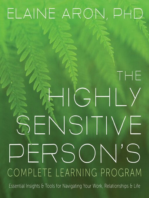 Title details for The Highly Sensitive Person's Complete Learning Program by Elaine Aron, PhD - Available